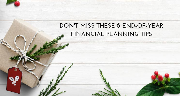 Don’t Miss These 6 End-of-Year Financial Planning Tips